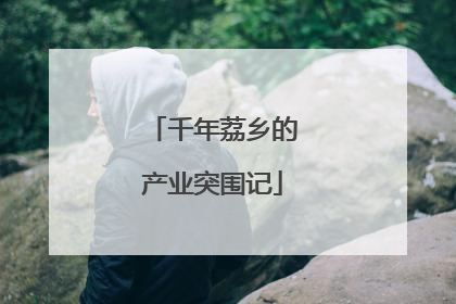 千年荔乡的产业突围记