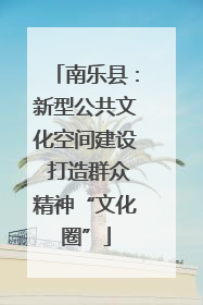 南乐县：新型公共文化空间建设 打造群众精神“文化圈”