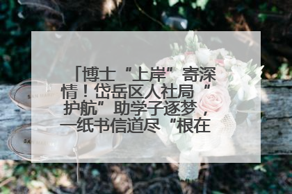 博士“上岸”寄深情！岱岳区人社局“护航”助学子逐梦，一纸书信道尽“根在岱岳”的眷恋