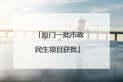 厦门一批市政民生项目获批