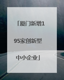 厦门新增195家创新型中小企业