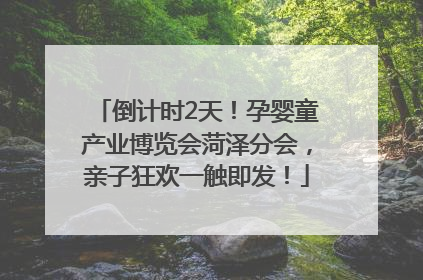 倒计时2天！孕婴童产业博览会菏泽分会，亲子狂欢一触即发！
