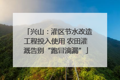 兴山：灌区节水改造工程投入使用 农田灌溉告别“跑冒滴漏”