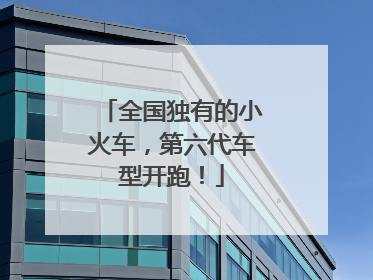 全国独有的小火车，第六代车型开跑！