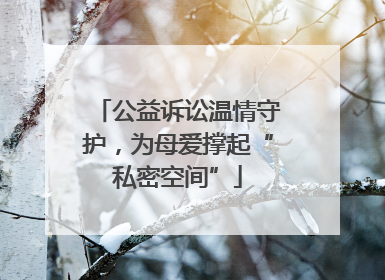 公益诉讼温情守护，为母爱撑起“私密空间”