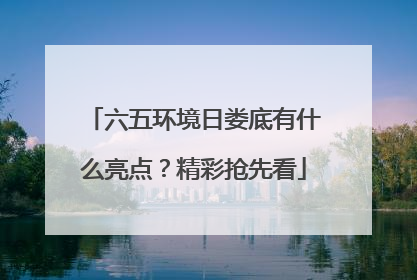 六五环境日娄底有什么亮点？精彩抢先看