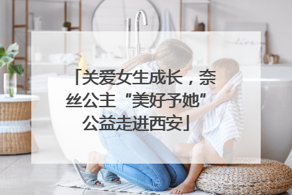 关爱女生成长，奈丝公主“美好予她”公益走进西安