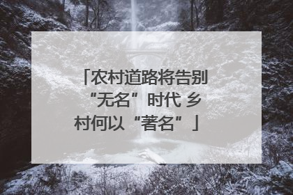农村道路将告别“无名”时代 乡村何以“著名”
