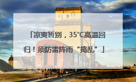 凉爽暂别，35℃高温回归！须防雷阵雨“捣乱”
