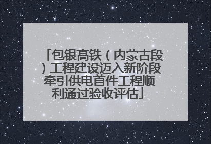 包银高铁（内蒙古段）工程建设迈入新阶段 牵引供电首件工程顺利通过验收评估