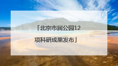 北京市属公园12项科研成果发布