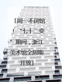 周一不闭馆！“七十二变”期间，浙江美术馆全周期开放