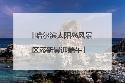 哈尔滨太阳岛风景区添新景迎端午