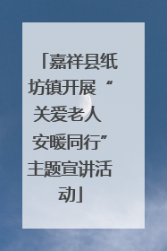 嘉祥县纸坊镇开展“关爱老人 安暖同行”主题宣讲活动