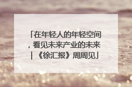 在年轻人的年轻空间，看见未来产业的未来｜《徐汇报》周周见