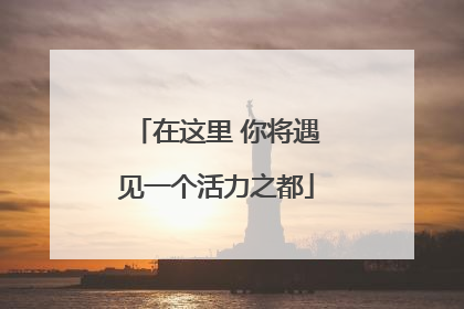 在这里 你将遇见一个活力之都