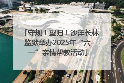 守规！望归！沙洋长林监狱举办2025年“六一”亲情帮教活动