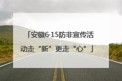 安徽6·15防非宣传活动走“新”更走“心”
