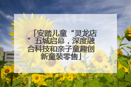 安踏儿童“灵龙店”五城启幕，深度融合科技和亲子童趣创新童装零售