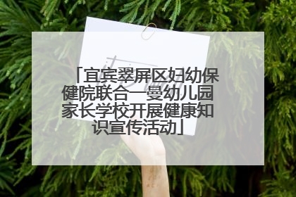 宜宾翠屏区妇幼保健院联合一曼幼儿园家长学校开展健康知识宣传活动