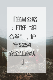 宜昌公路：打好“组合拳”，护牢S254安全生命线