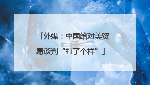 外媒：中国给对美贸易谈判“打了个样”