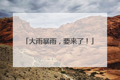 大雨暴雨，要来了！