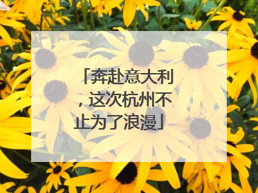 奔赴意大利，这次杭州不止为了浪漫