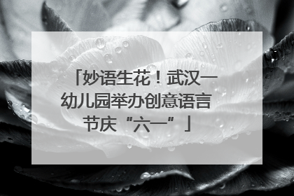 妙语生花！武汉一幼儿园举办创意语言节庆“六一”