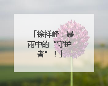 徐祥峰：暴雨中的“守护者”！