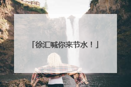 徐汇喊你来节水！