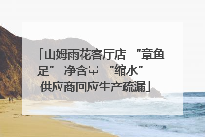 山姆雨花客厅店 “章鱼足” 净含量 “缩水” 供应商回应生产疏漏