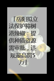岳阳拟立法保护樟树港辣椒：提供种质资源需审批，违规最高罚5万