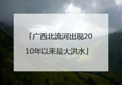 广西北流河出现2010年以来最大洪水