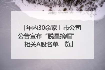 年内30余家上市公司公告宣布“脱星摘帽” 相关A股名单一览