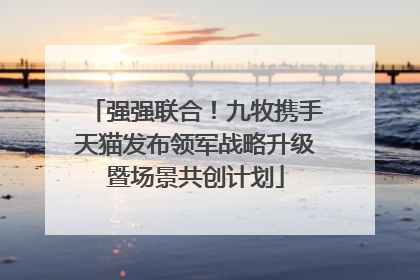 强强联合！九牧携手天猫发布领军战略升级暨场景共创计划