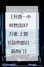 开票一小时售出37万张 上影节这些影片最热门