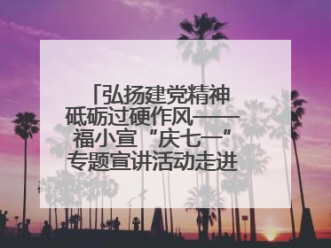 弘扬建党精神 砥砺过硬作风——福小宣“庆七一”专题宣讲活动走进闽中革命起源地