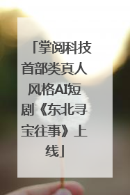 掌阅科技首部类真人风格AI短剧《东北寻宝往事》上线