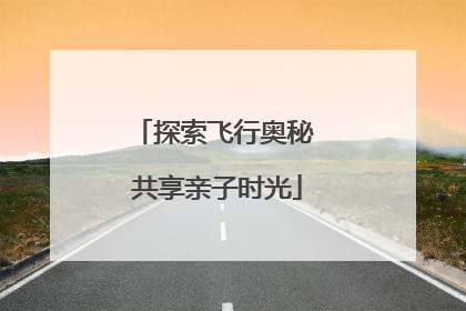 探索飞行奥秘 共享亲子时光