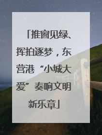 推窗见绿、挥拍逐梦，东营港“小城大爱”奏响文明新乐章