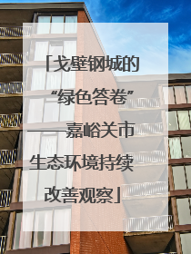 戈壁钢城的“绿色答卷”——嘉峪关市生态环境持续改善观察