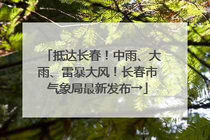 抵达长春！中雨、大雨、雷暴大风！长春市气象局最新发布→