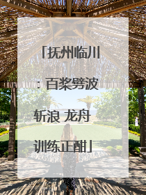 抚州临川：百桨劈波斩浪 龙舟训练正酣