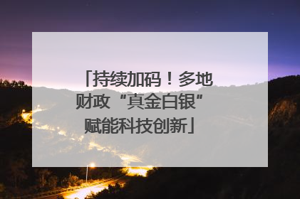持续加码！多地财政“真金白银”赋能科技创新