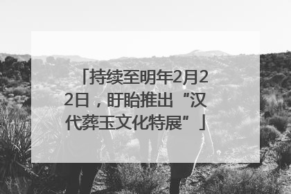 持续至明年2月22日，盱眙推出“汉代葬玉文化特展”