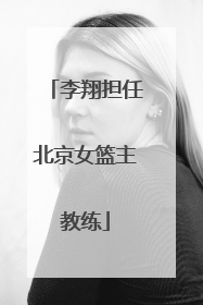 李翔担任北京女篮主教练
