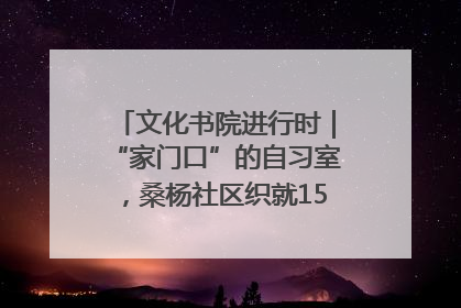 文化书院进行时｜“家门口”的自习室，桑杨社区织就15分钟学习生活圈