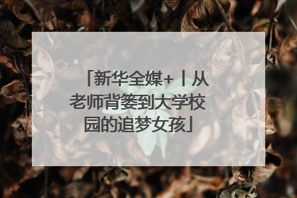 新华全媒+丨从老师背篓到大学校园的追梦女孩