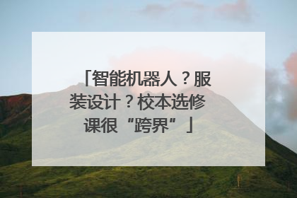 智能机器人？服装设计？校本选修课很“跨界”